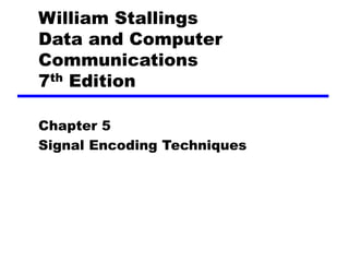 William Stallings
Data and Computer
Communications
7th Edition
Chapter 5
Signal Encoding Techniques
 