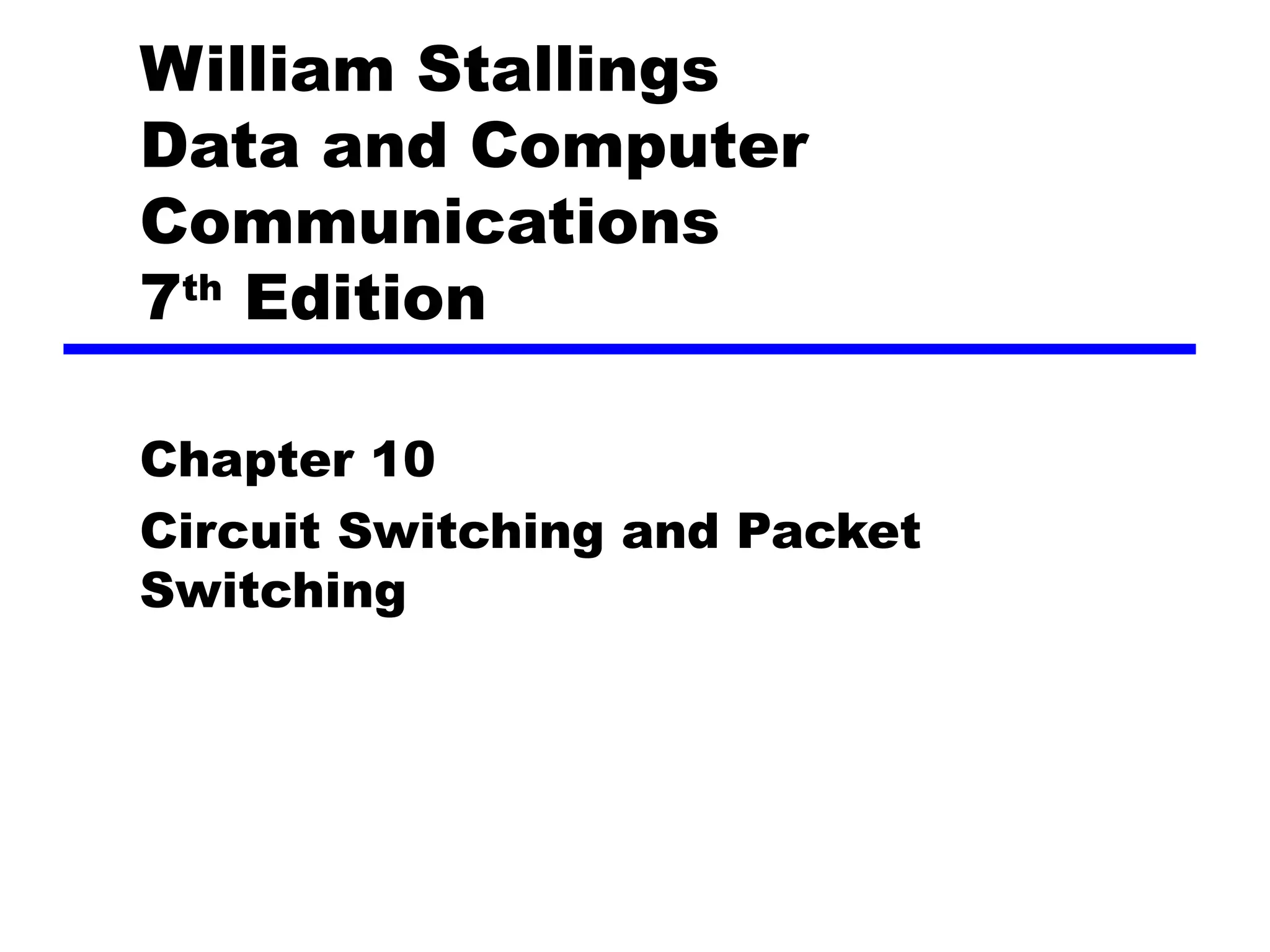 William Stallings
Data and Computer
Communications
7th
Edition
Chapter 10
Circuit Switching and Packet
Switching
 