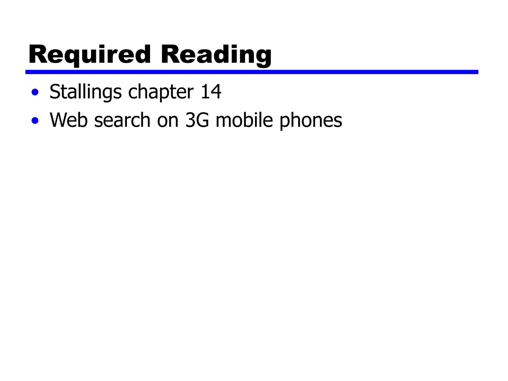 Required Reading
• Stallings chapter 14
• Web search on 3G mobile phones
 