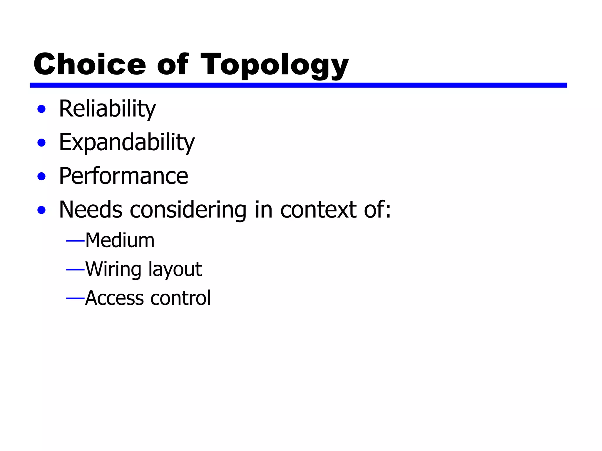 Choice of Topology
• Reliability
• Expandability
• Performance
• Needs considering in context of:
—Medium
—Wiring layout
—Access control
 