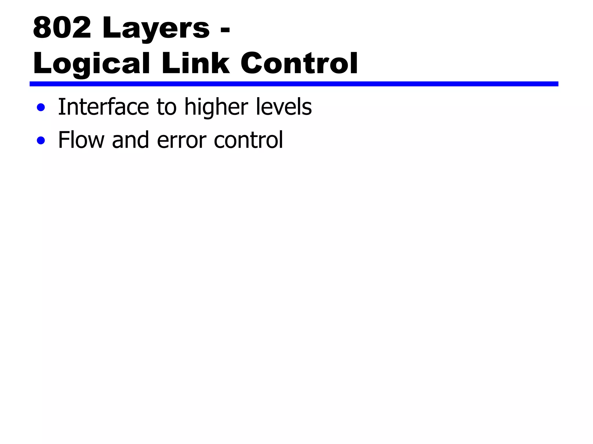 802 Layers -
Logical Link Control
• Interface to higher levels
• Flow and error control
 
