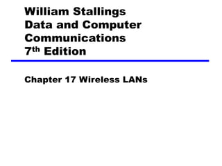 William Stallings
Data and Computer
Communications
7th Edition
Chapter 17 Wireless LANs
 