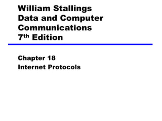 William Stallings
Data and Computer
Communications
7th Edition
Chapter 18
Internet Protocols
 