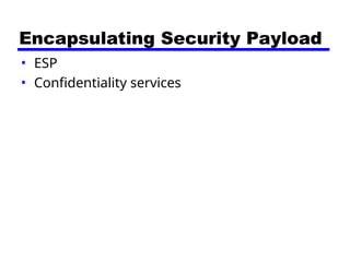 Encapsulating Security Payload
• ESP
• Confidentiality services
 