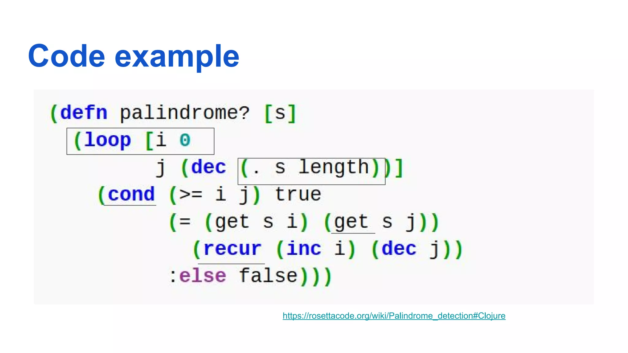 Code example https://rosettacode.org/wiki/Palindrome_detection#Clojure 