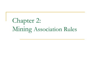 Chapter 2:
Mining Association Rules
 