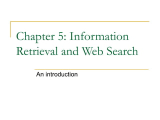Chapter 5: Information
Retrieval and Web Search
An introduction
 