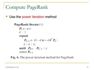 CS583, Bing Liu, UIC 56
Compute PageRank
 Use the power iteration method
 