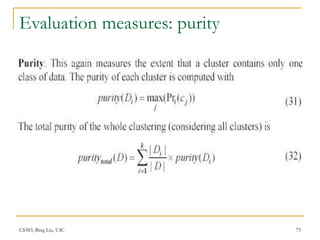 CS583, Bing Liu, UIC 75
Evaluation measures: purity
 