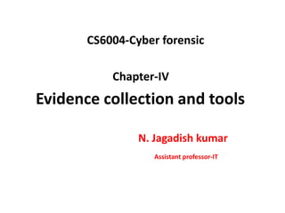 CS6004-Cyber forensic
Chapter-IV
Evidence collection and tools
N. Jagadish kumar
Assistant professor-IT
 