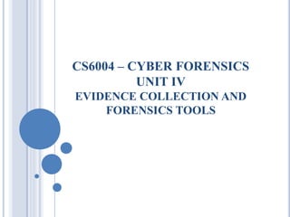 CS6004 – CYBER FORENSICS
UNIT IV
EVIDENCE COLLECTION AND
FORENSICS TOOLS
 