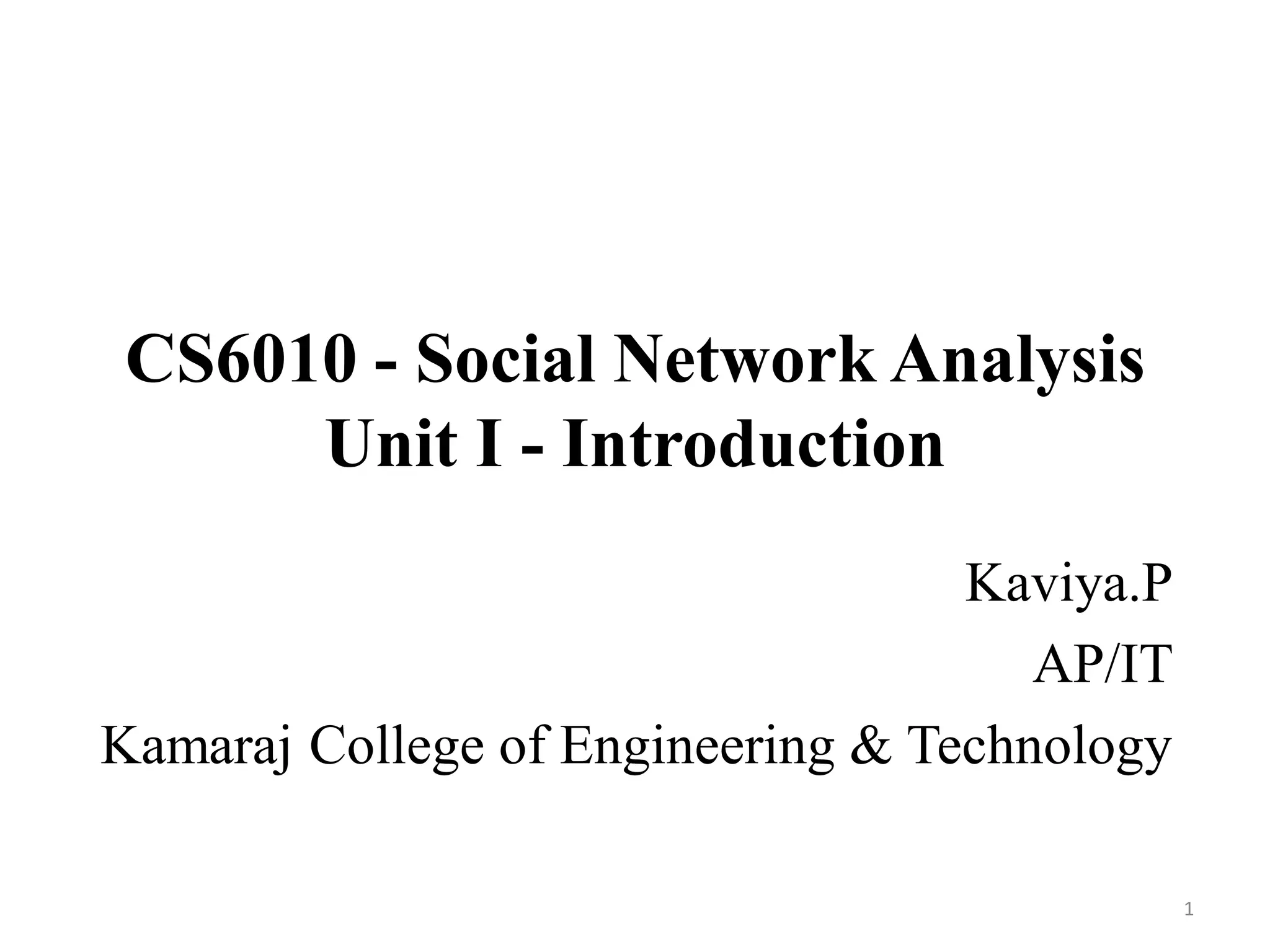 CS6010 - Social Network Analysis
Unit I - Introduction
Kaviya.P
AP/IT
Kamaraj College of Engineering & Technology
1
 