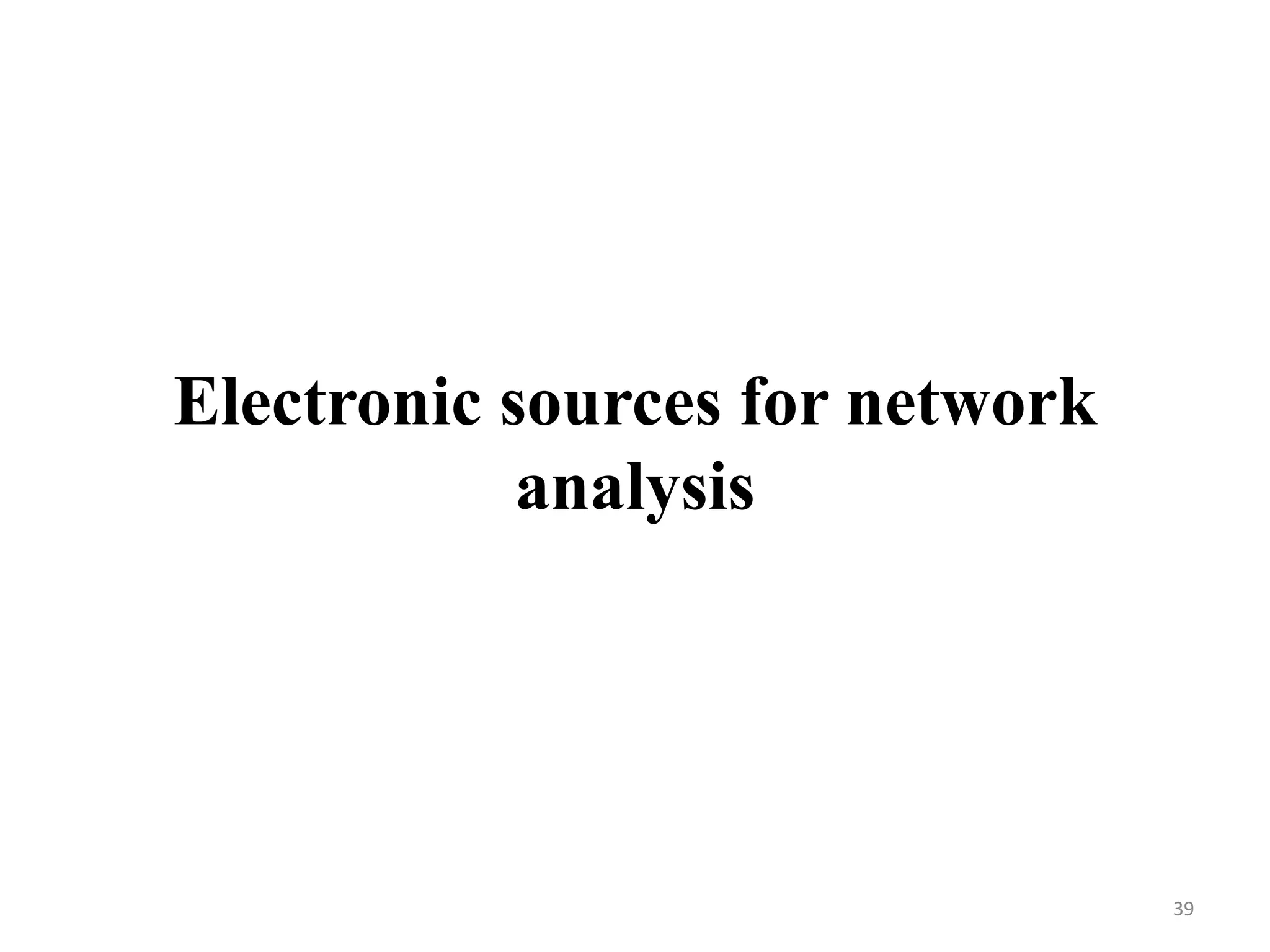 Electronic sources for network
analysis
39
 