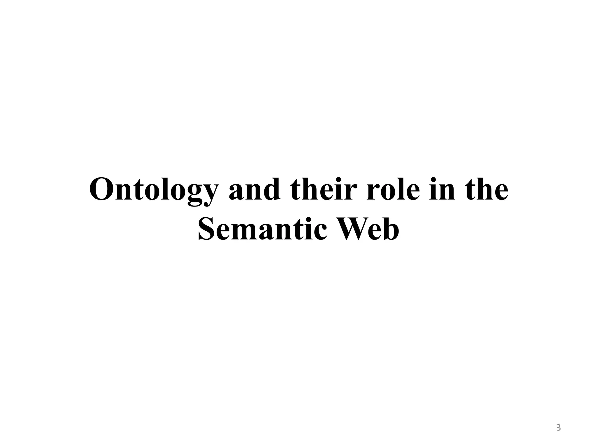 Ontology and their role in the
Semantic Web
3
 