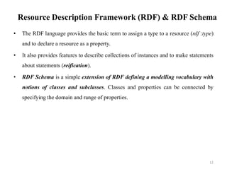 Resource Description Framework (RDF) & RDF Schema
• The RDF language provides the basic term to assign a type to a resourc...