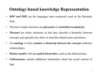 Ontology-based knowledge Representation
• RDF and OWL are the languages most commonly used on the Semantic
Web .
• The mos...
