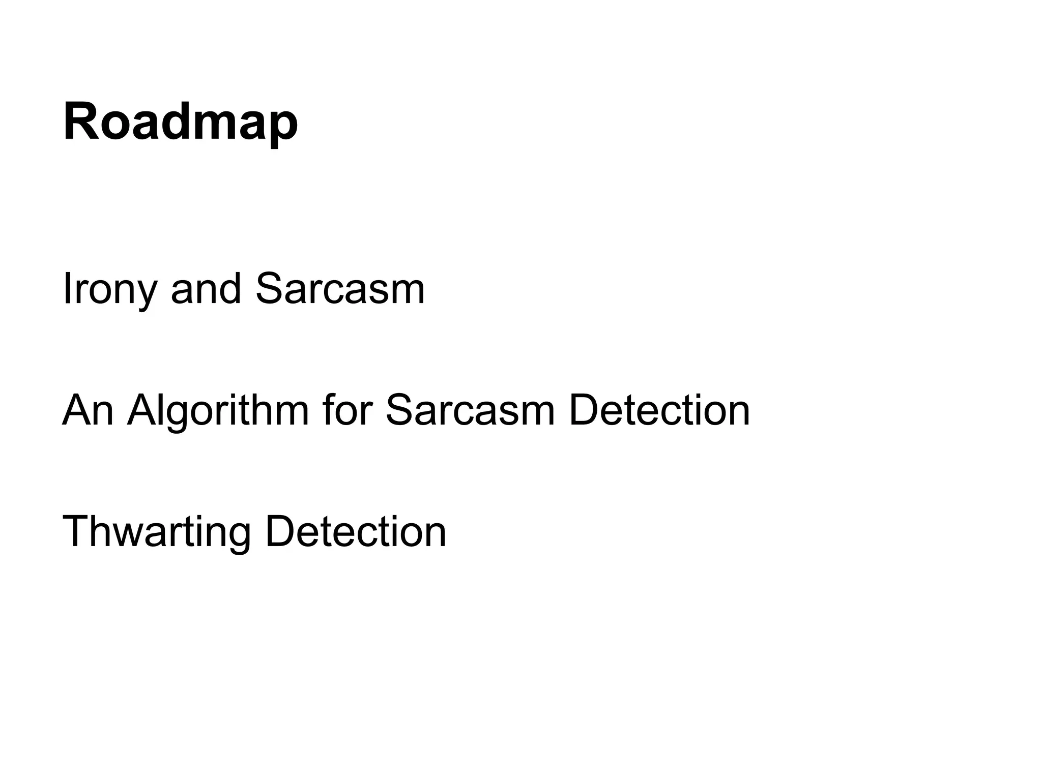 Roadmap
Irony and Sarcasm
An Algorithm for Sarcasm Detection
Thwarting Detection

 