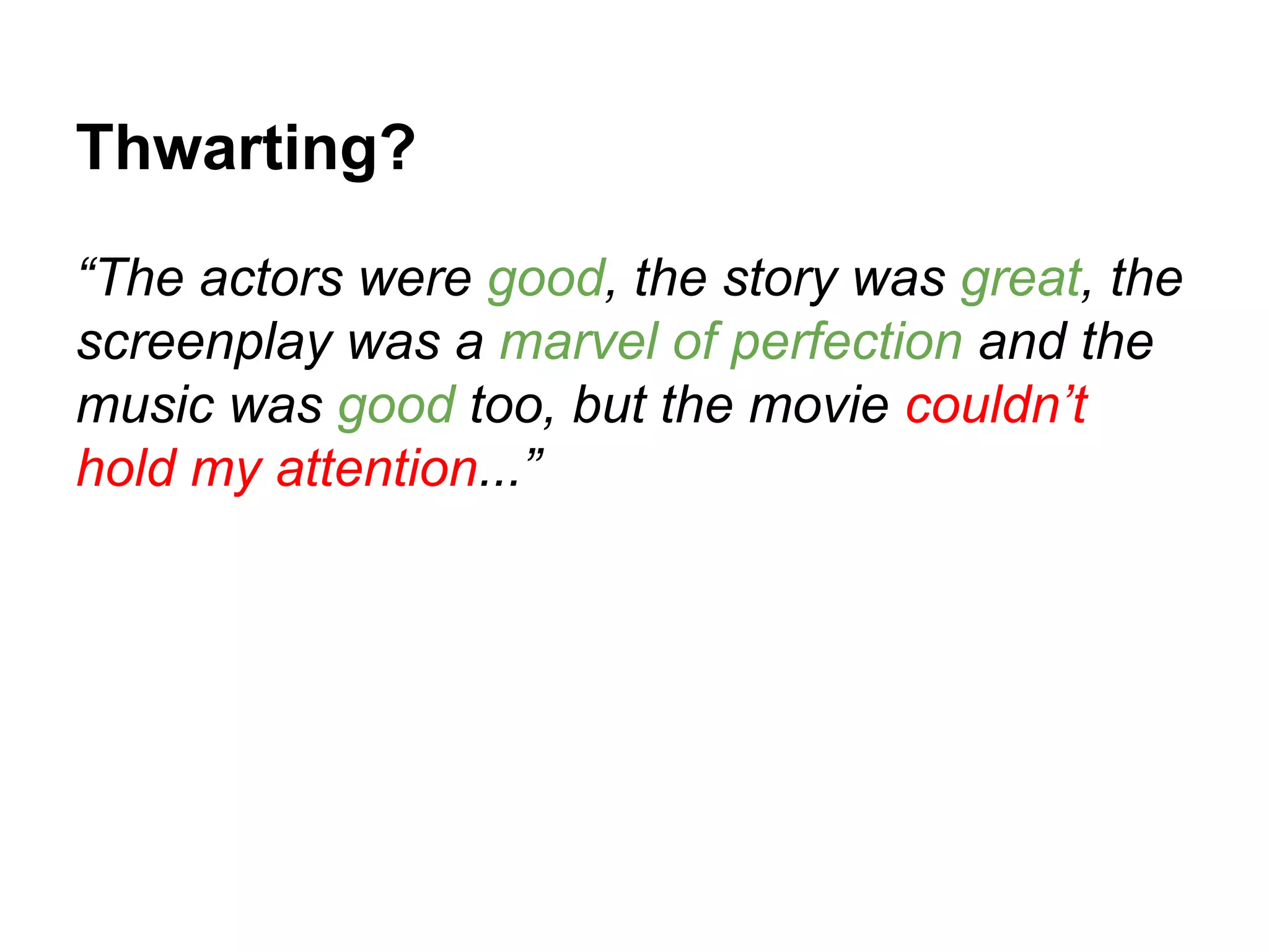 Thwarting?
“The actors were good, the story was great, the
screenplay was a marvel of perfection and the
music was good too, but the movie couldn’t
hold my attention...”

 