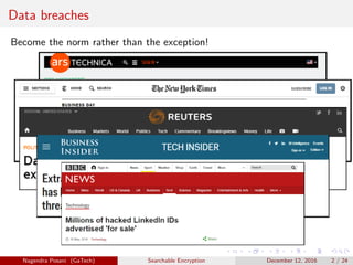 Data breaches
Become the norm rather than the exception!
Nagendra Posani (GaTech) Searchable Encryption December 12, 2016 2 / 24
 