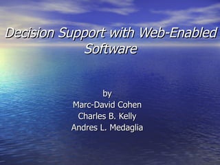 Decision Support with Web-Enabled Software by Marc-David Cohen Charles B. Kelly Andres L. Medaglia 