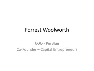 Forrest Woolworth

         COO - PerBlue
Co-Founder – Capital Entrepreneurs
 