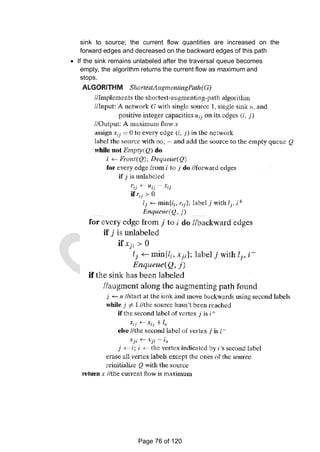 sink to source; the current flow quantities are increased on the
forward edges and decreased on the backward edges of this path
 If the sink remains unlabeled after the traversal queue becomes
empty, the algorithm returns the current flow as maximum and
stops.
Page 76 of 120
 