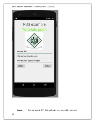 5105 –BHARATHIDASAN ENGINEERING COLLEGE
67
Result: Thus the android RSS feed application was successfully executed.
 