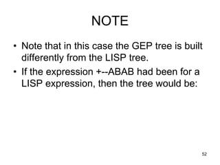 NOTE
• Note that in this case the GEP tree is built
differently from the LISP tree.
• If the expression +--ABAB had been for a
LISP expression, then the tree would be:
52
 
