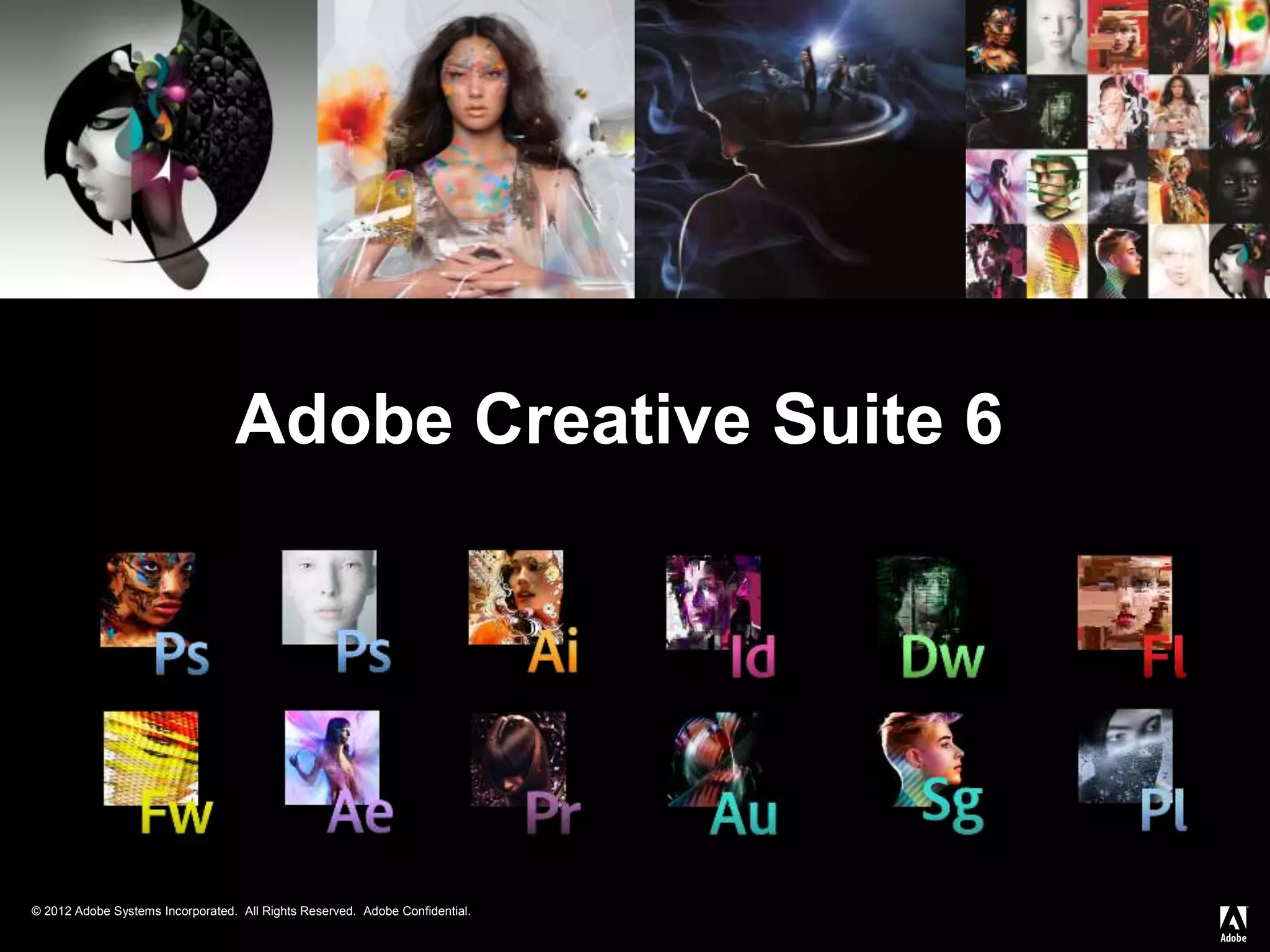 © 2012 Adobe Systems Incorporated. All Rights Reserved. Adobe Confidential.
Adobe Creative Suite 6
 