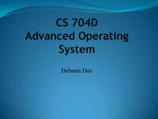 CS 704DAdvanced Operating System Debasis Das 