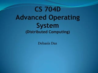 CS 704DAdvanced Operating System(Distributed Computing) Debasis Das 