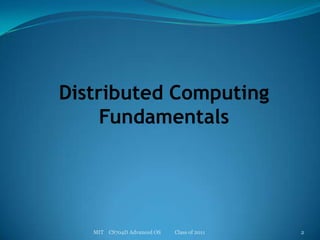 Distributed Computing FundamentalsMIT    CS704D Advanced OS           Class of 20112