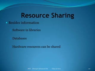 Resource SharingBesides informationSoftware in librariesDatabasesHardware resources can be sharedMIT    CS704D Advanced OS           Class of 201120