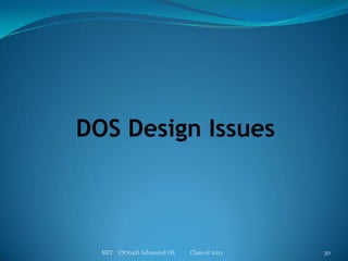 DOS Design IssuesMIT    CS704D Advanced OS           Class of 201130