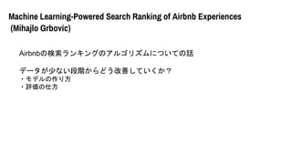 Machine Learning-Powered Search Ranking of Airbnb Experiences
(Mihajlo Grbovic)
AirbnbΗ󥭥󥰤Υ르ꥺˤĤƤԒ
ǩ`٤ʤAɤƤƤ
?ǥ귽
?u˷
 