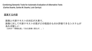 Combining Semantic Tools for Automatic Evaluation of Alternative Texts
(Carlos Duarte, Carlos M. Duarte, Lus Carri?o)
ȴƥȤΌ꤬¤ǡ
ˌƴƥȤ|ɤγ̶ȤΤΤuǤ륷ƥब
Ҥ
ĿĤ_Ǥ뻭ޤ뤬
᰸
 