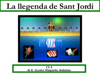 La llegenda de Sant Jordi CS- 8 6è B - Escoles Minguella, Badalona 