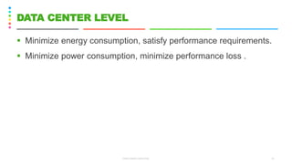 ▪ Minimize energy consumption, satisfy performance requirements.
▪ Minimize power consumption, minimize performance loss .
CS8078 GREEN COMPUTING 15
DATA CENTER LEVEL
 