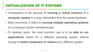 ▪ Virtualization is the process of running a virtual instance of a
computer system in a layer abstracted from the actual hardware.
▪ Most commonly, it refers to running multiple operating systems
on a computer system simultaneously.
▪ To desktop users, the most common use is to be able to run
applications meant for a different operating system without
having to switch computers or reboot into a different system.
CS8078 GREEN COMPUTING 5
VIRTUALIZATION OF IT SYSTEMS
 