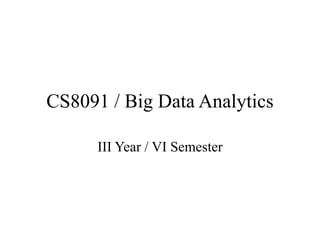 CS8091 / Big Data Analytics
III Year / VI Semester
 