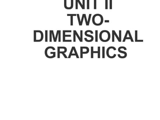UNIT II
TWO-
DIMENSIONAL
GRAPHICS
 