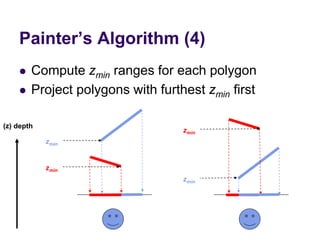 Painter’s Algorithm (4)
 Compute zmin ranges for each polygon
 Project polygons with furthest zmin first
(z) depth
zmin
zmin
zmin
zmin
 