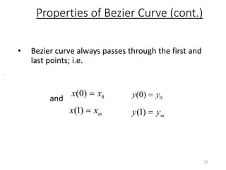 Properties of Bezier Curve (cont.)
• Bezier curve always passes through the first and
last points; i.e.
and
33
0
(0)
x x

,
0
(0)
y y

(1) m
x x
 (1) m
y y

 