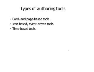 Types of authoringtools
• Card‐ and page‐based tools.
• Icon‐based, event‐driven tools.
• Time‐based tools.
11
 