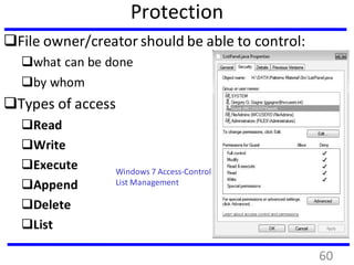 Protection
File owner/creator should be able to control:
what can be done
by whom
Types of access
Read
Write
Execute
Append
Delete
List
Windows 7 Access-Control
List Management
60
 
