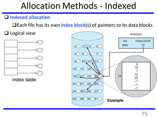 Allocation Methods - Indexed
 Indexed allocation
Each file has its own index block(s) of pointers to its data blocks
 Logical view
index table
Example
75
 