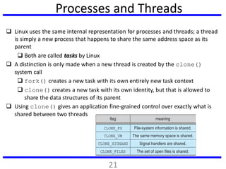 Processes and Threads
 Linux uses the same internal representation for processes and threads; a thread
is simply a new pr...