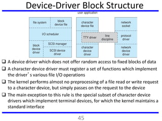 Device-Driver Block Structure
 A device driver which does not offer random access to fixed blocks of data
 A character d...