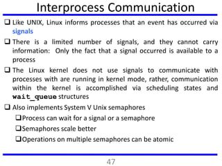Interprocess Communication
 Like UNIX, Linux informs processes that an event has occurred via
signals
 There is a limite...