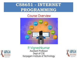 Course Overview
1
CS8651 - INTERNET
PROGRAMMING
P
. Vigneshkumar
Assistant Professor
Dept of CSE
Karpagam Institute of Technology
 